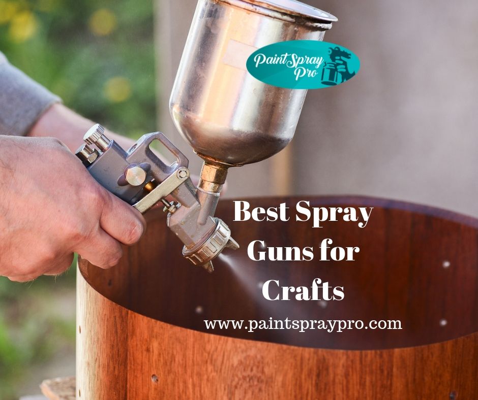 Best Craft Spray Guns for Small Projects in 2020 Boost Your Craftiness!