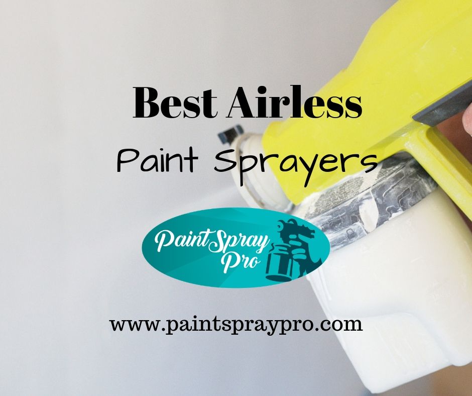 Best Airless Paint Sprayer for 2020 Top 8 Picks DITCH Your Compressor