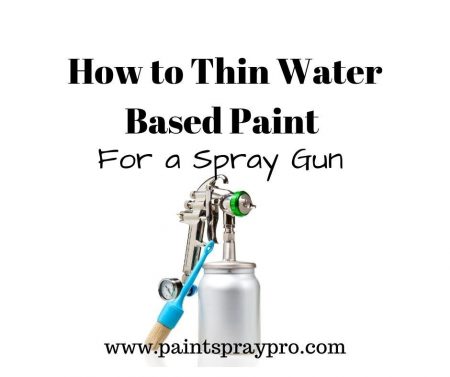 How To Thin Water Based Paint For A Spray Gun 4 Simple Steps
