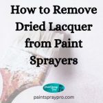 How to Remove Dried Lacquer from Paint Sprayers remove dried lacquer