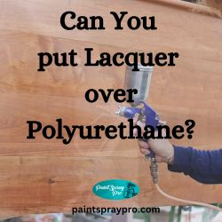 Can You put Lacquer over Polyurethane?